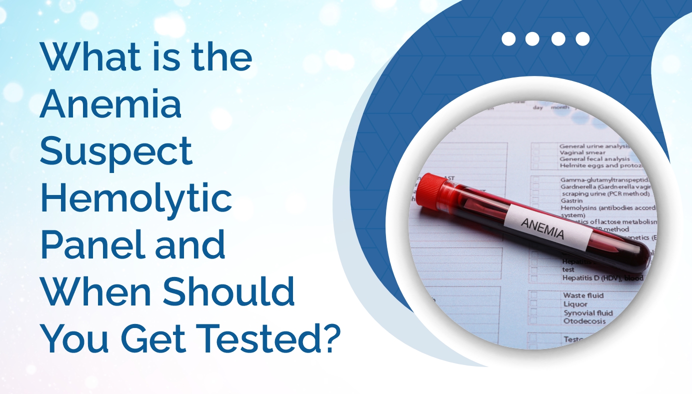 What Is the Anemia Suspect Hemolytic Panel and When Should You Get Tested?